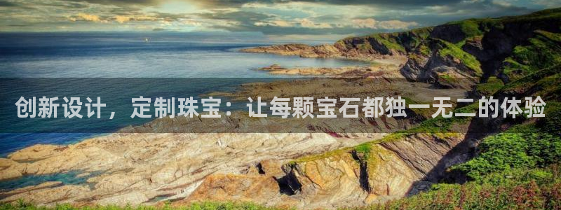 众腾娱乐扣款是正规的吗:创新设计,定制珠宝:让每颗宝石都独一