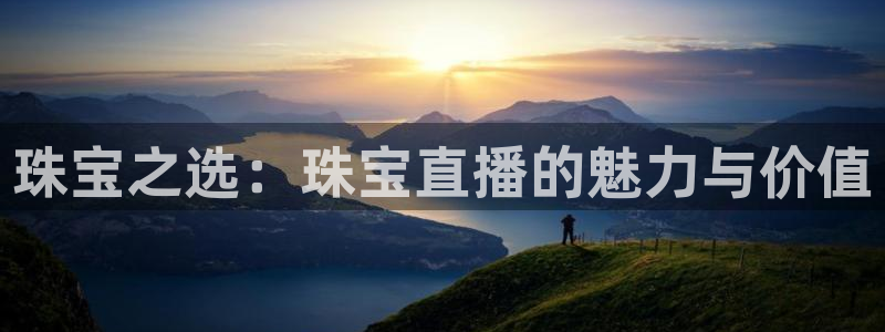 众腾娱乐毕 7O935:珠宝之选:珠宝直播的魅力与价值